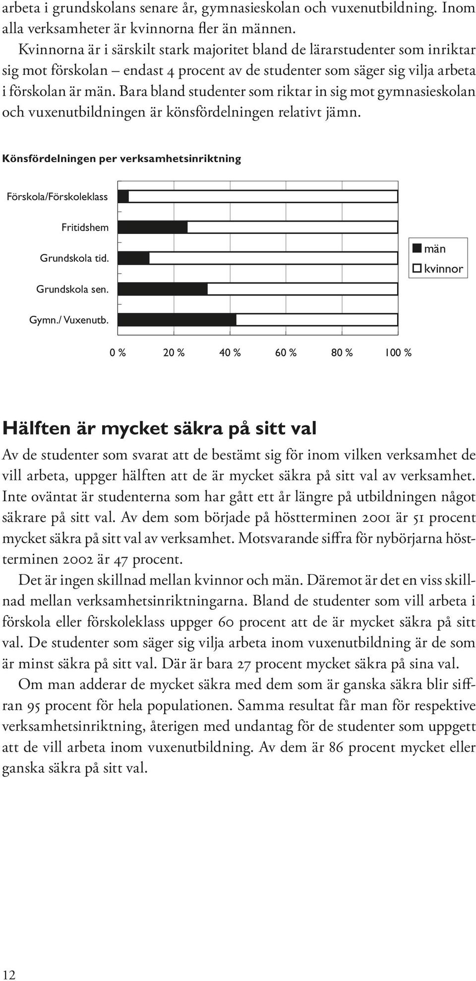 Bara bland studenter som riktar in sig mot gymnasieskolan och vuxenutbildningen är könsfördelningen relativt jämn.