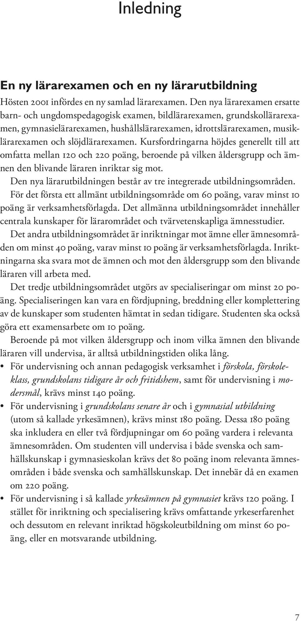 slöjdlärarexamen. Kursfordringarna höjdes generellt till att omfatta mellan 120 och 220 poäng, beroende på vilken åldersgrupp och ämnen den blivande läraren inriktar sig mot.