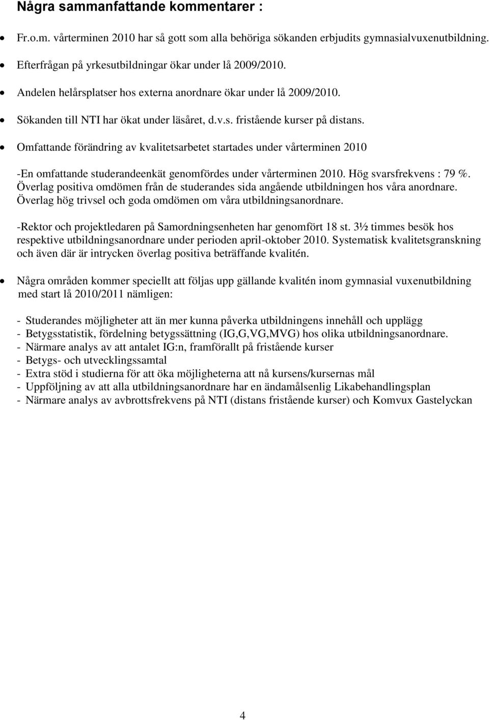Omfattande förändring av kvalitetsarbetet startades under vårterminen 2010 -En omfattande studerandeenkät genomfördes under vårterminen 2010. Hög svarsfrekvens : 79 %.