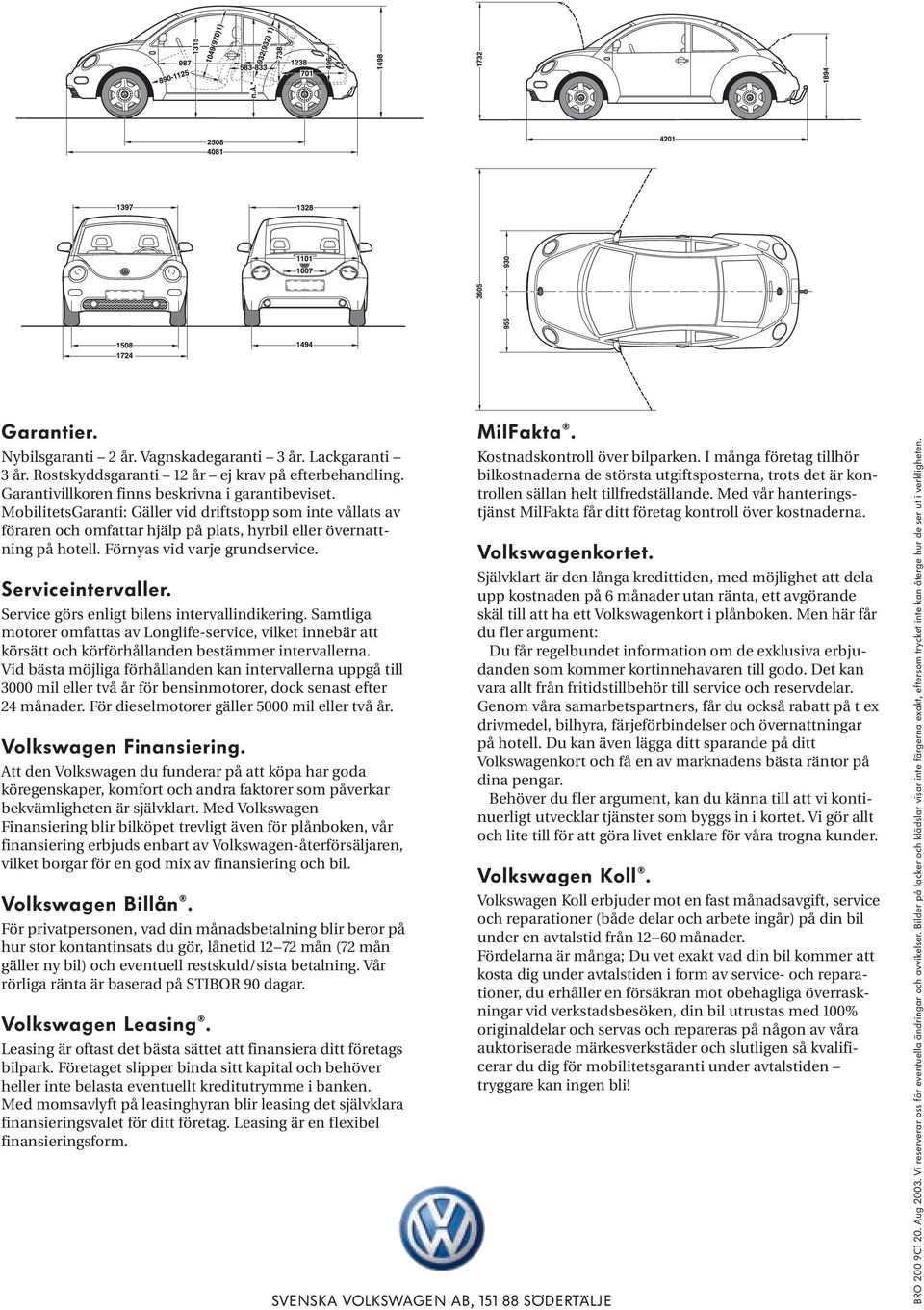 Service görs enligt bilens intervallindikering. Samtliga motorer omfattas av Longlife-service, vilket innebär att körsätt och körförhållanden bestämmer intervallerna.