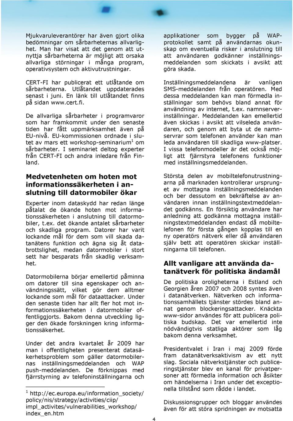 CERT-FI har publicerat ett utlåtande om sårbarheterna. Utlåtandet uppdaterades senast i juni. En länk till utlåtandet fin