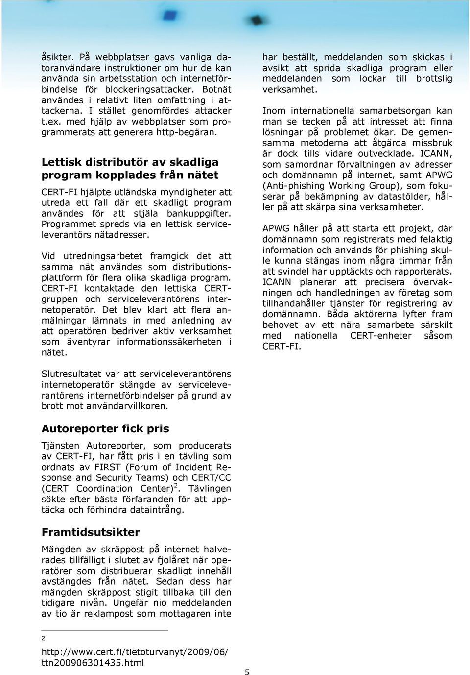 Lettisk distributör av skadliga program kopplades från nätet CERT-FI hjälpte utländska myndigheter att utreda ett fall där ett skadligt program användes för att stjäla bankuppgifter.
