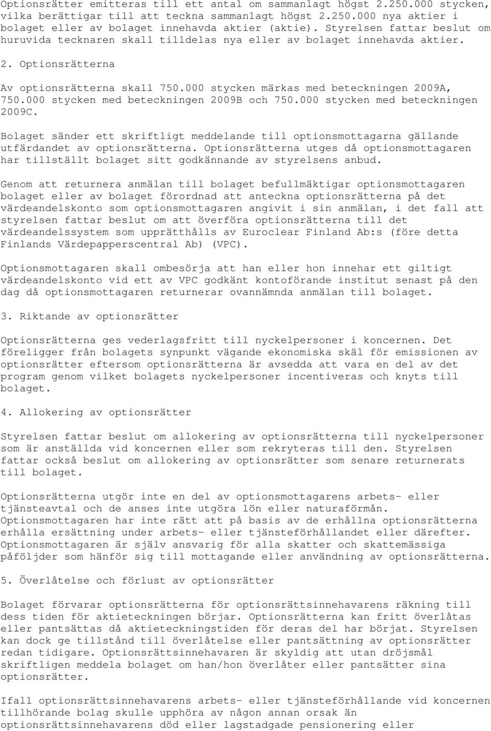 000 stycken med beteckningen 2009B och 750.000 stycken med beteckningen 2009C. Bolaget sänder ett skriftligt meddelande till optionsmottagarna gällande utfärdandet av optionsrätterna.