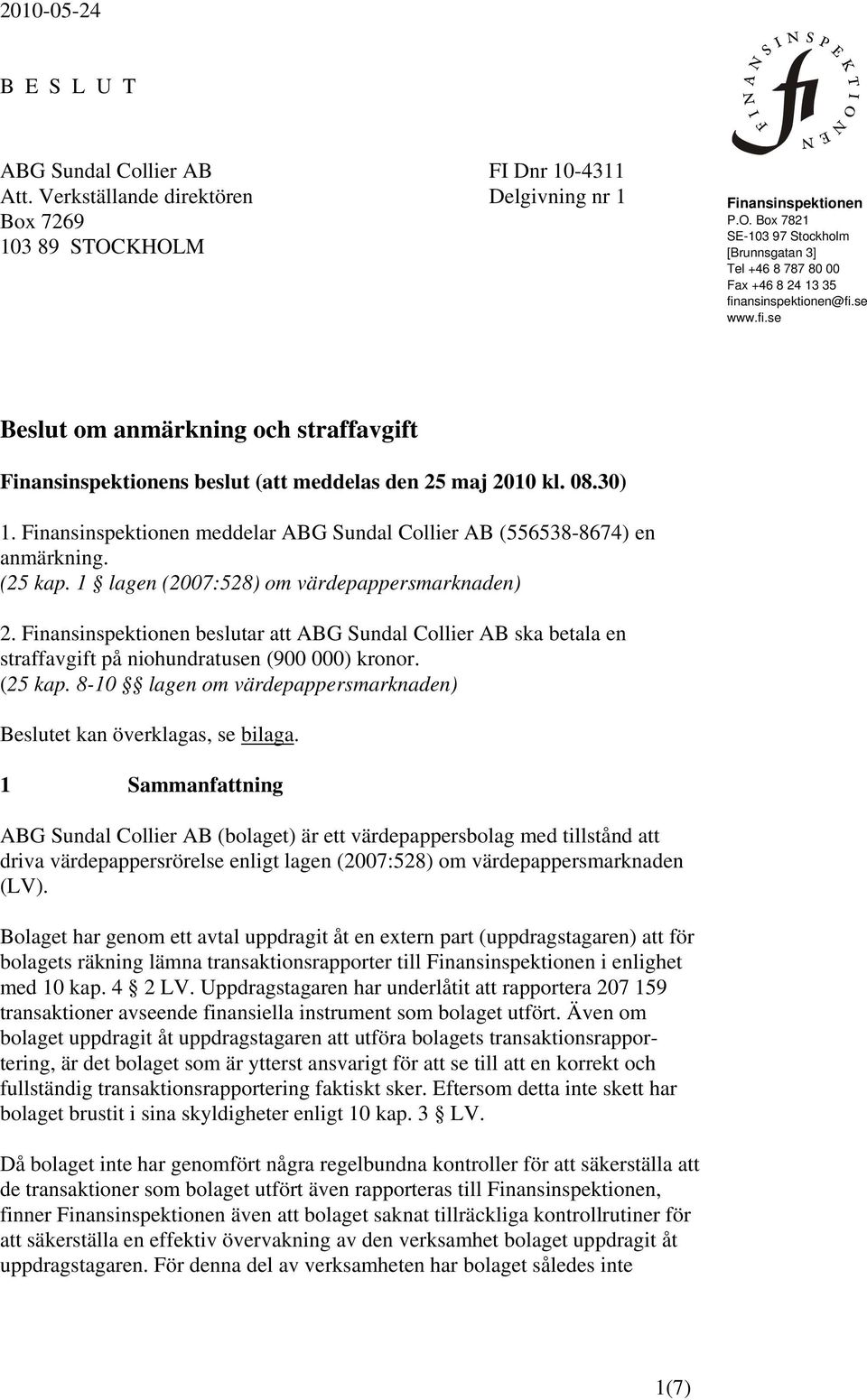 ansinspektionen@fi.se www.fi.se Beslut om anmärkning och straffavgift Finansinspektionens beslut (att meddelas den 25 maj 2010 kl. 08.30) 1.
