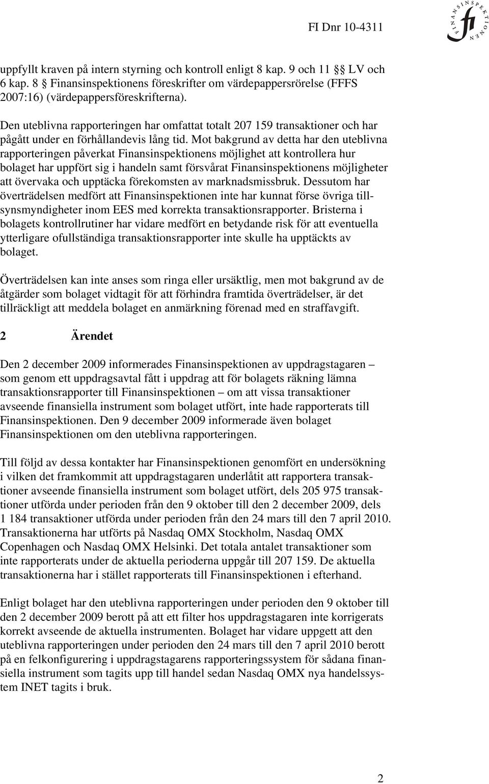 Mot bakgrund av detta har den uteblivna rapporteringen påverkat Finansinspektionens möjlighet att kontrollera hur bolaget har uppfört sig i handeln samt försvårat Finansinspektionens möjligheter att