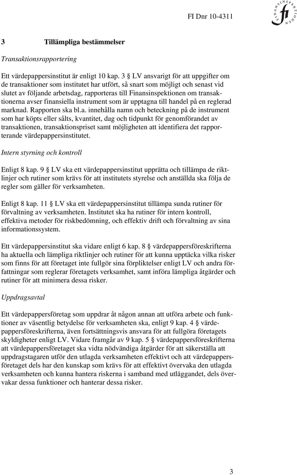 transaktionerna avser finansiella instrument som är upptagna till handel på en reglerad marknad. Rapporten ska bl.a. innehålla namn och beteckning på de instrument som har köpts eller sålts,