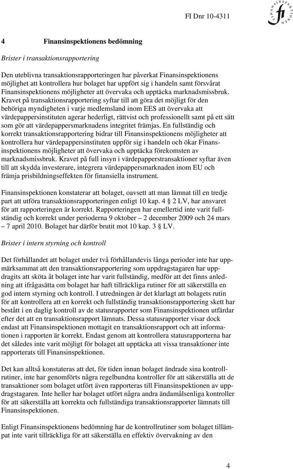Kravet på transaktionsrapportering syftar till att göra det möjligt för den behöriga myndigheten i varje medlemsland inom EES att övervaka att värdepappersinstituten agerar hederligt, rättvist och
