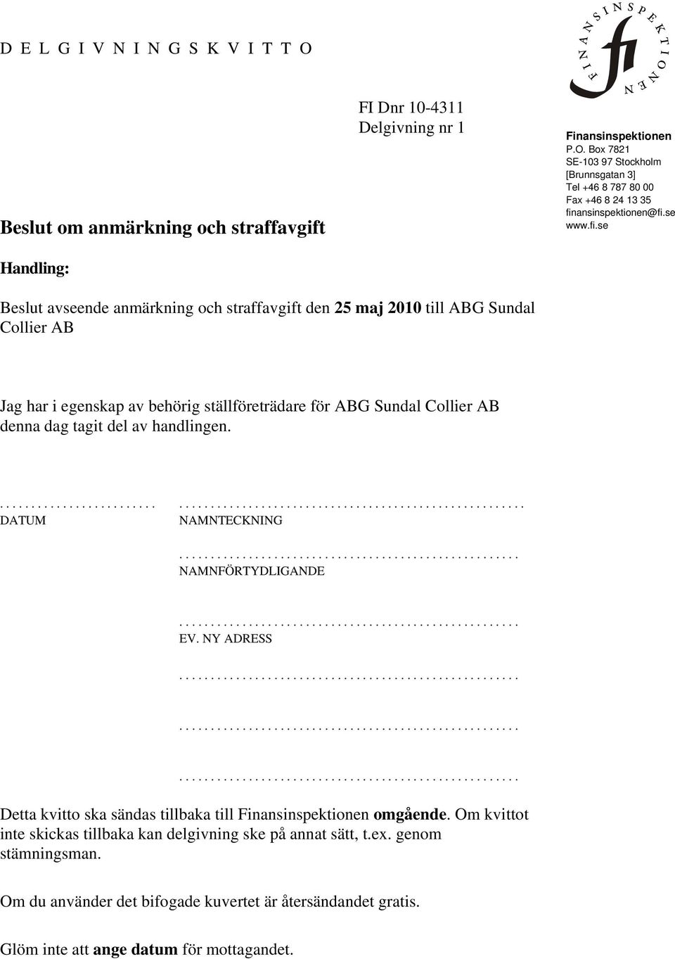 se Beslut avseende anmärkning och straffavgift den 25 maj 2010 till ABG Sundal Collier AB Jag har i egenskap av behörig ställföreträdare för ABG Sundal Collier AB denna dag tagit del av