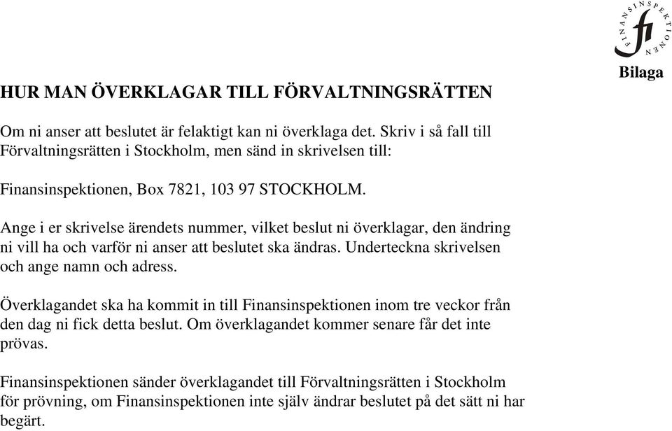 Ange i er skrivelse ärendets nummer, vilket beslut ni överklagar, den ändring ni vill ha och varför ni anser att beslutet ska ändras. Underteckna skrivelsen och ange namn och adress.