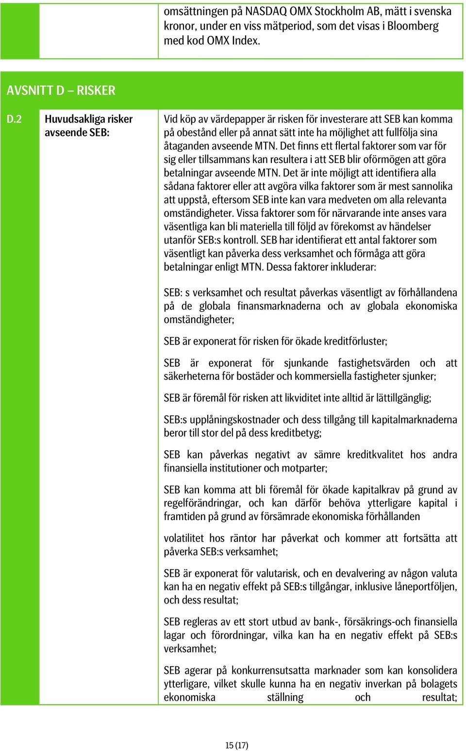 Det finns ett flertal faktorer som var för sig eller tillsammans kan resultera i att SEB blir oförmögen att göra betalningar avseende MTN.