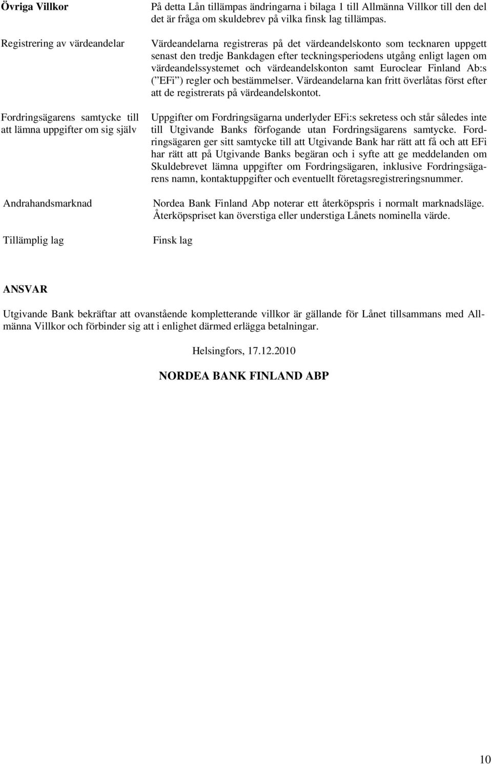 Värdeandelarna registreras på det värdeandelskonto som tecknaren uppgett senast den tredje Bankdagen efter teckningsperiodens utgång enligt lagen om värdeandelssystemet och värdeandelskonton samt