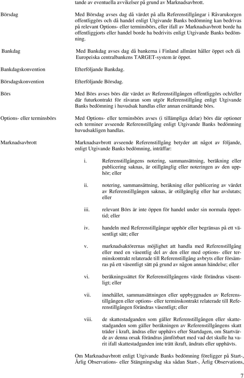 handel enligt Utgivande Banks bedömning kan bedrivas på relevant Options- eller terminsbörs, eller ifall av Marknadsavbrott borde ha offentliggjorts eller handel borde ha bedrivits enligt Utgivande