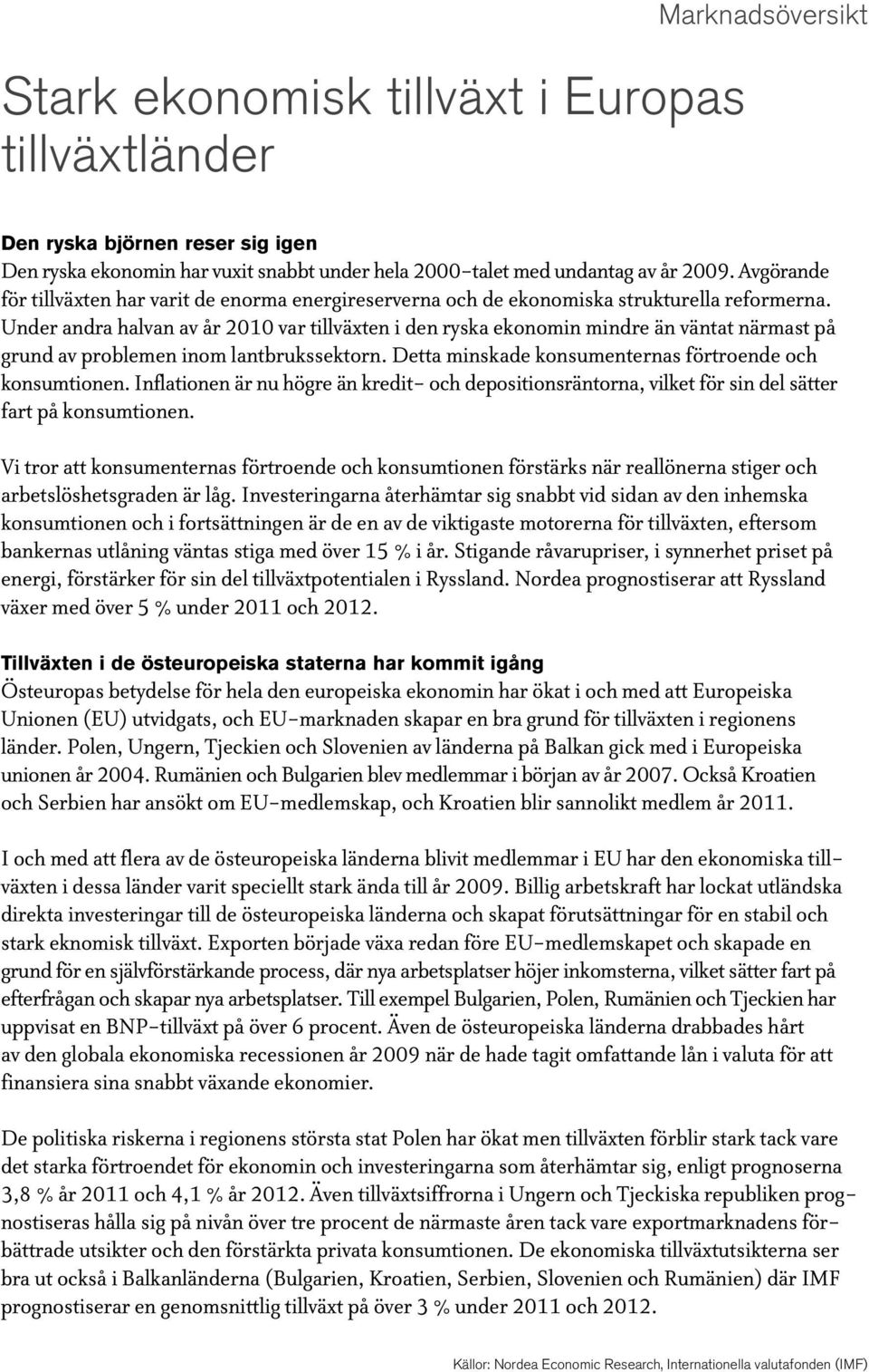 Under andra havan av år 2010 var tiväxten i den ryska ekonomin mindre än väntat närmast på grund av probemen inom antbrukssektorn. Detta minskade konsumenternas förtroende och konsumtionen.
