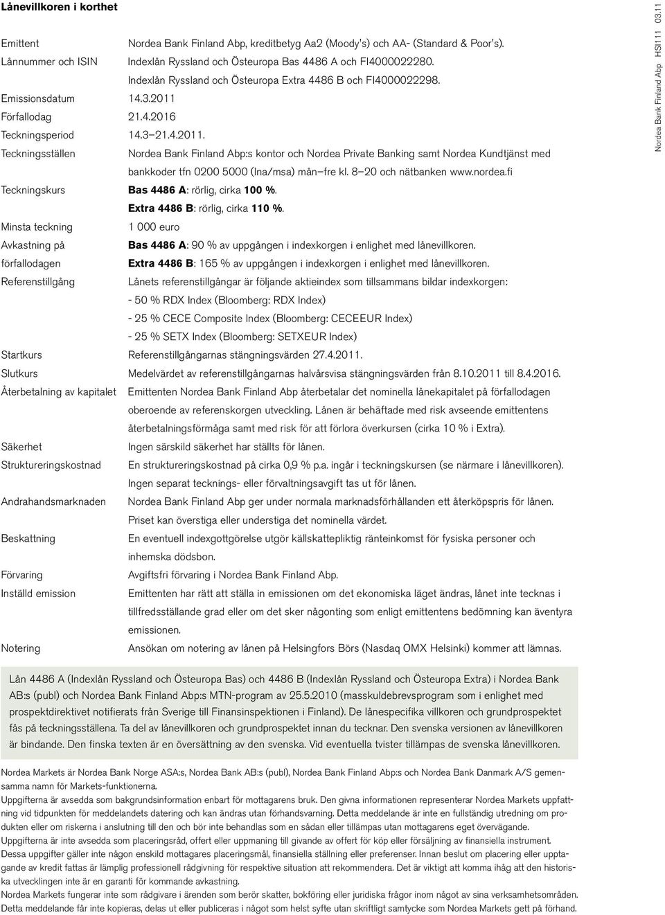 Förfaodag 21.4.2016 Teckningsperiod 14.3 21.4.2011. Teckningsstäen Nordea Bank Finand Abp:s kontor och Nordea Private Banking samt Nordea Kundtjänst med bankkoder tfn 0200 5000 (na/msa) mån fre k.