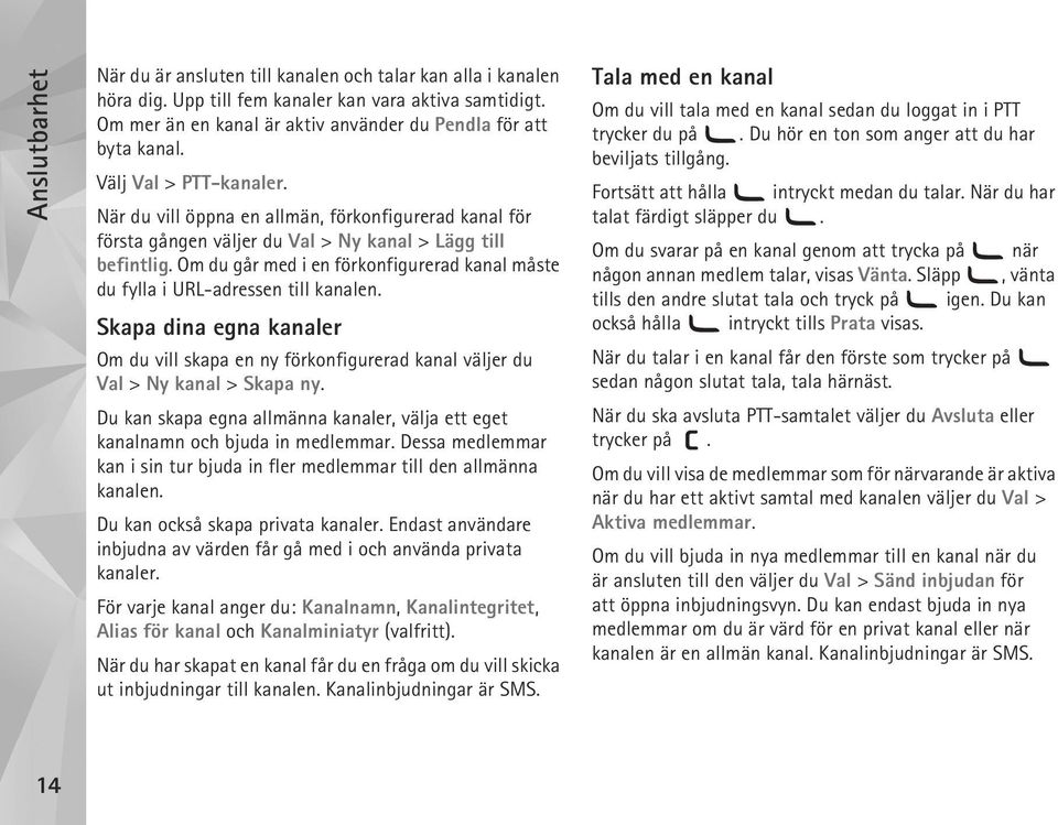 Om du går med i en förkonfigurerad kanal måste du fylla i URL-adressen till kanalen. Skapa dina egna kanaler Om du vill skapa en ny förkonfigurerad kanal väljer du Val > Ny kanal > Skapa ny.