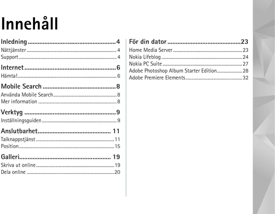 .. 11 Talknappstjänst...11 Position...15 Galleri... 19 Skriva ut online...19 Dela online...20 För din dator.