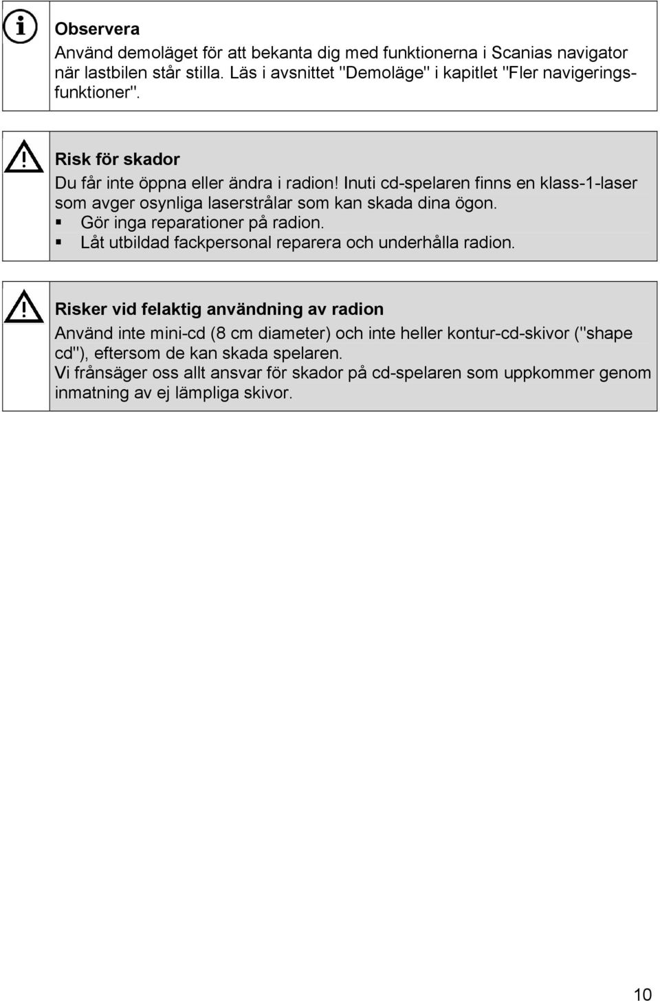 ! Gör inga reparationer på radion.! Låt utbildad fackpersonal reparera och underhålla radion.