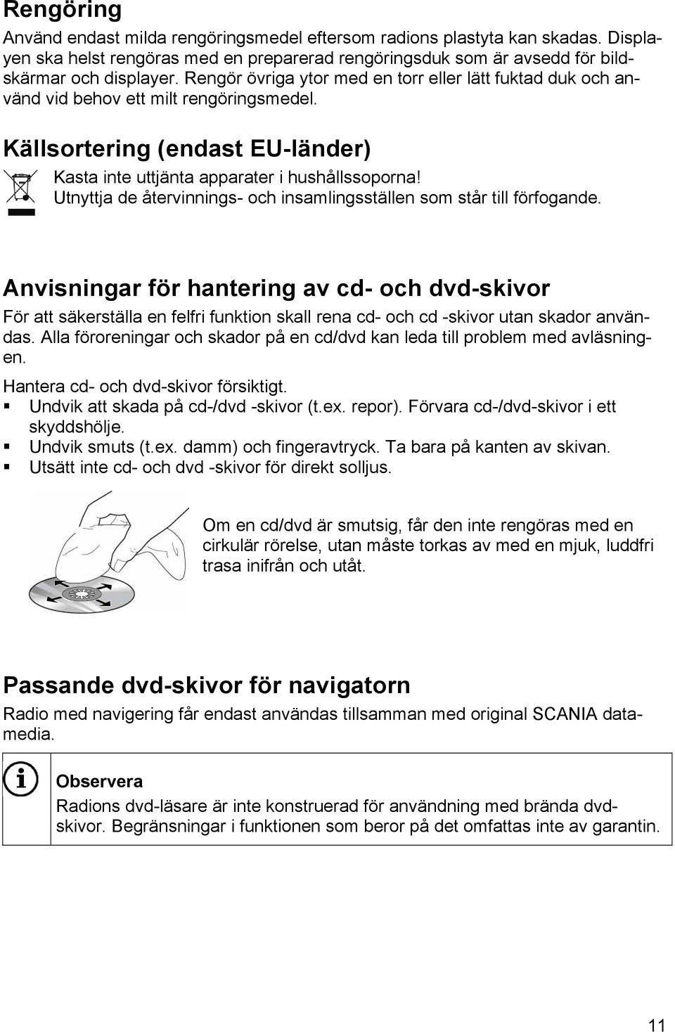 Utnyttja de återvinnings- och insamlingsställen som står till förfogande.
