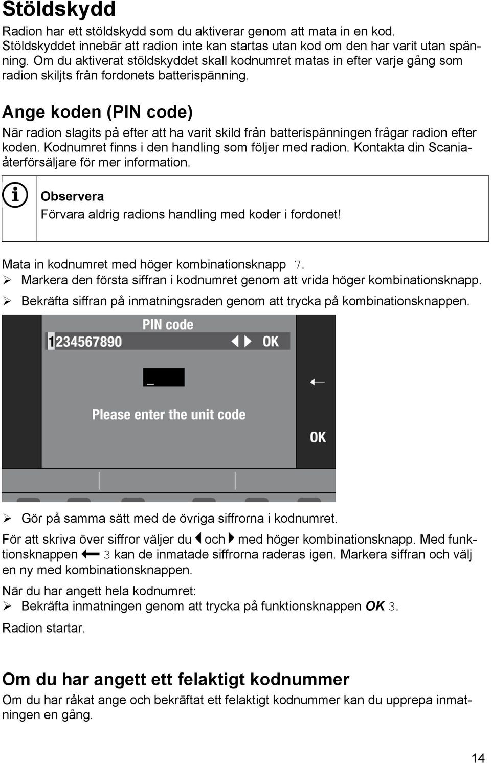 Ange koden (PIN code) När radion slagits på efter att ha varit skild från batterispänningen frågar radion efter koden. Kodnumret finns i den handling som följer med radion.