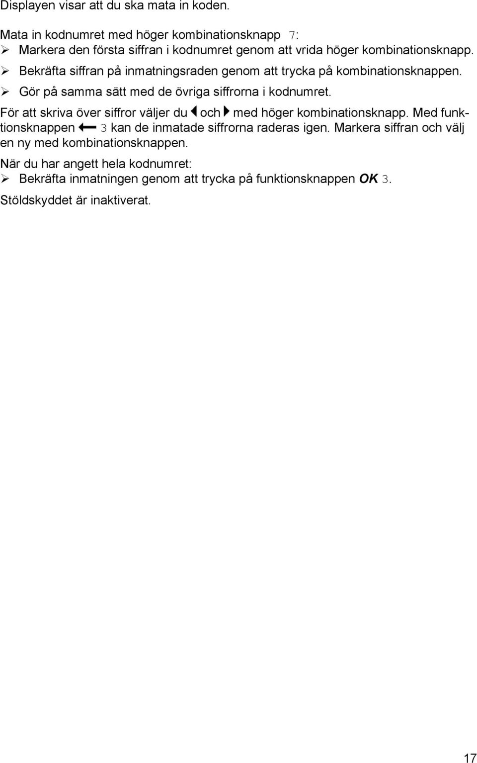 " Bekräfta siffran på inmatningsraden genom att trycka på kombinationsknappen. " Gör på samma sätt med de övriga siffrorna i kodnumret.