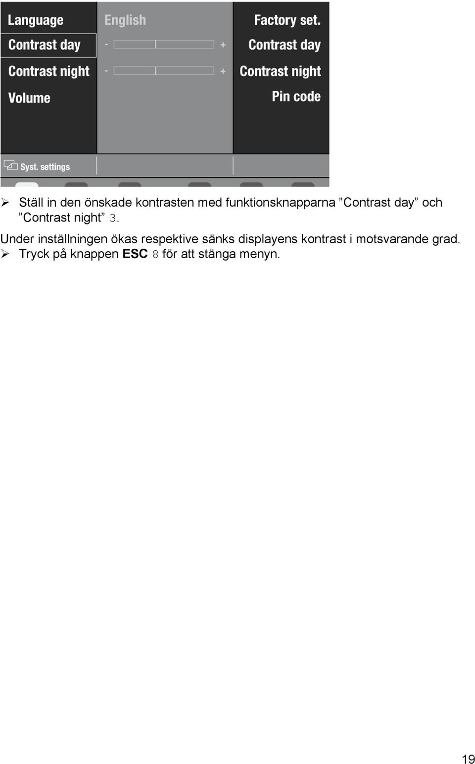 Under inställningen ökas respektive sänks displayens