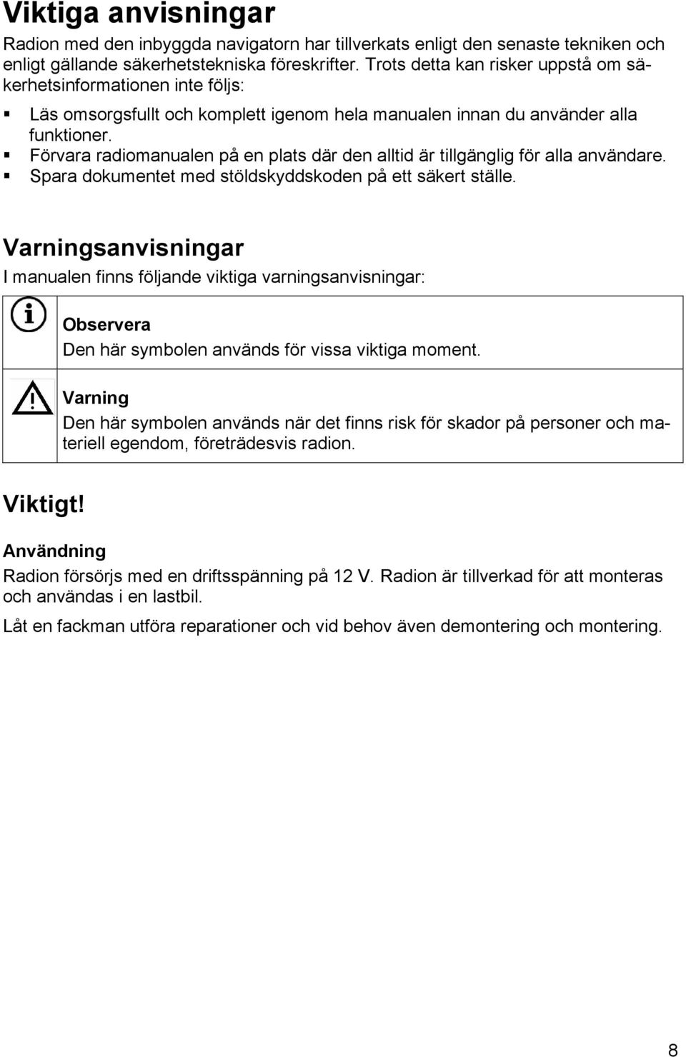 ! Förvara radiomanualen på en plats där den alltid är tillgänglig för alla användare.! Spara dokumentet med stöldskyddskoden på ett säkert ställe.