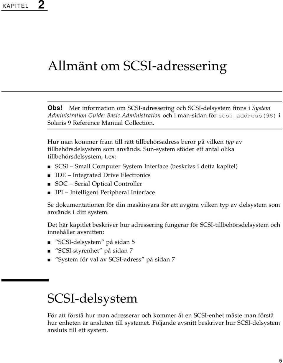 Hur man kommer fram till rätt tillbehörsadress beror på vilken typ av tillbehörsdelsystem som används. Sun-system stöder ett antal olika tillbehörsdelsystem, t.