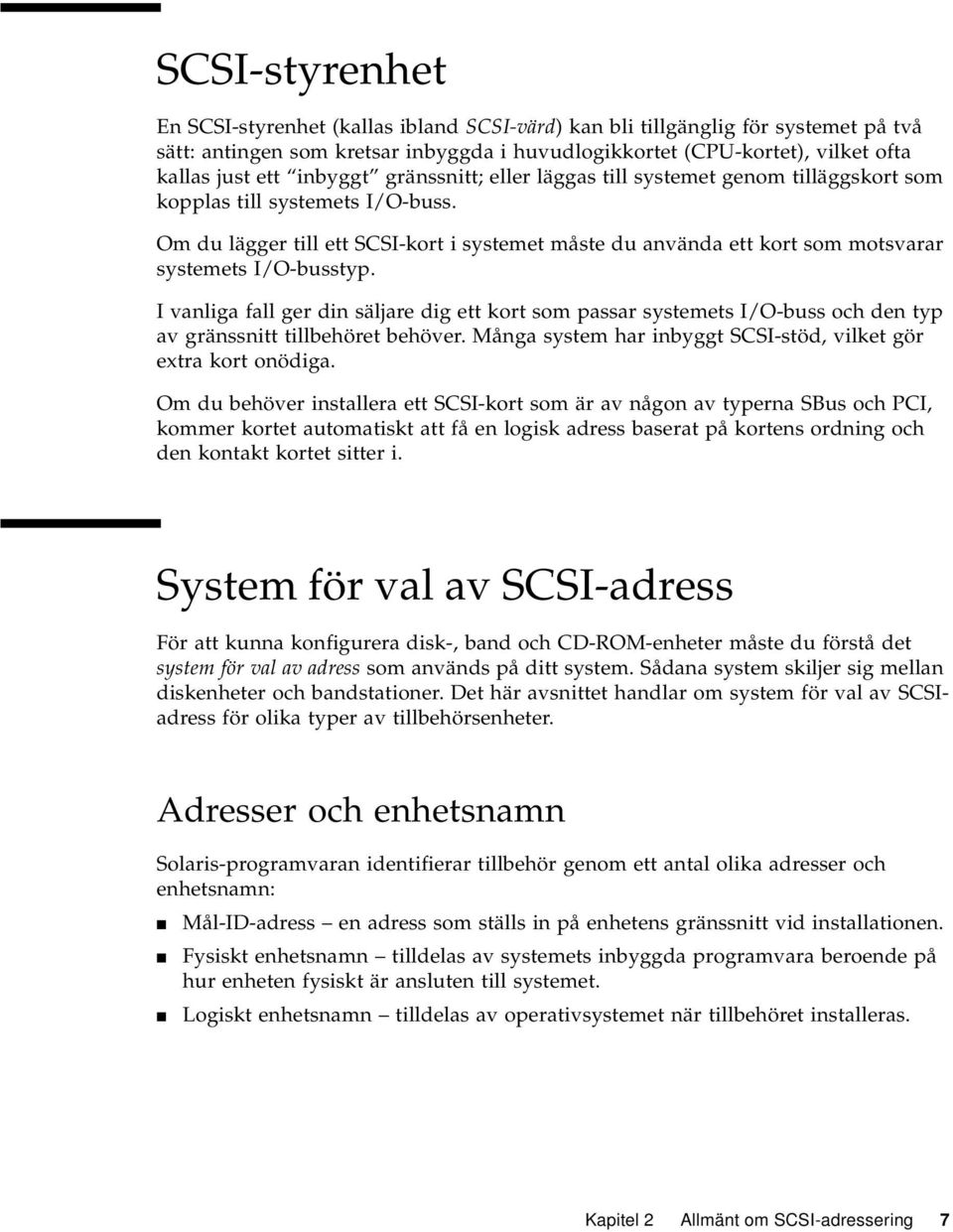 Om du lägger till ett SCSI-kort i systemet måste du använda ett kort som motsvarar systemets I/O-busstyp.