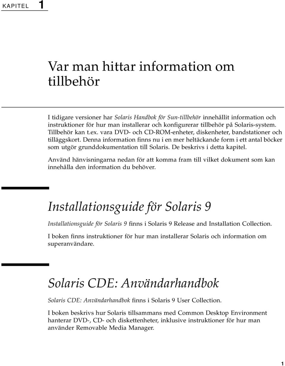 Denna information finns nu i en mer heltäckande form i ett antal böcker som utgör grunddokumentation till Solaris. De beskrivs i detta kapitel.