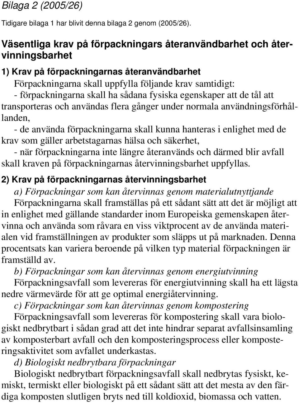 ha sådana fysiska egenskaper att de tål att transporteras och användas flera gånger under normala användningsförhållanden, - de använda förpackningarna skall kunna hanteras i enlighet med de krav som