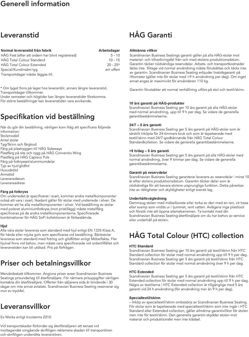 För större beställningar kan leveranstiden vara avvikande.