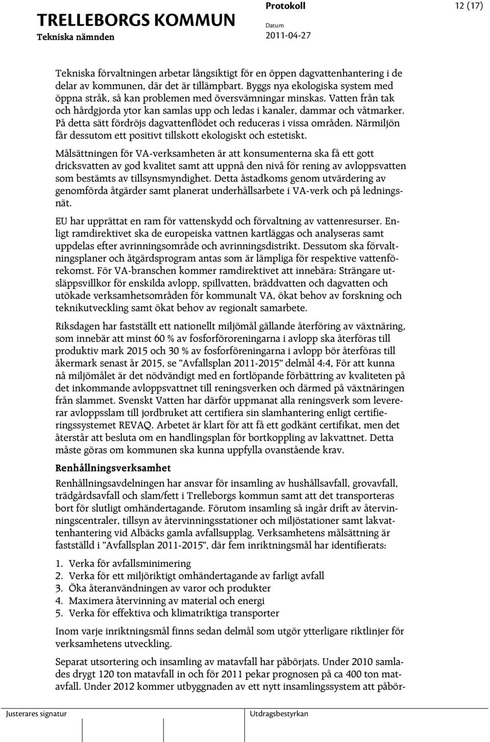 På detta sätt fördröjs dagvattenflödet och reduceras i vissa områden. Närmiljön får dessutom ett positivt tillskott ekologiskt och estetiskt.