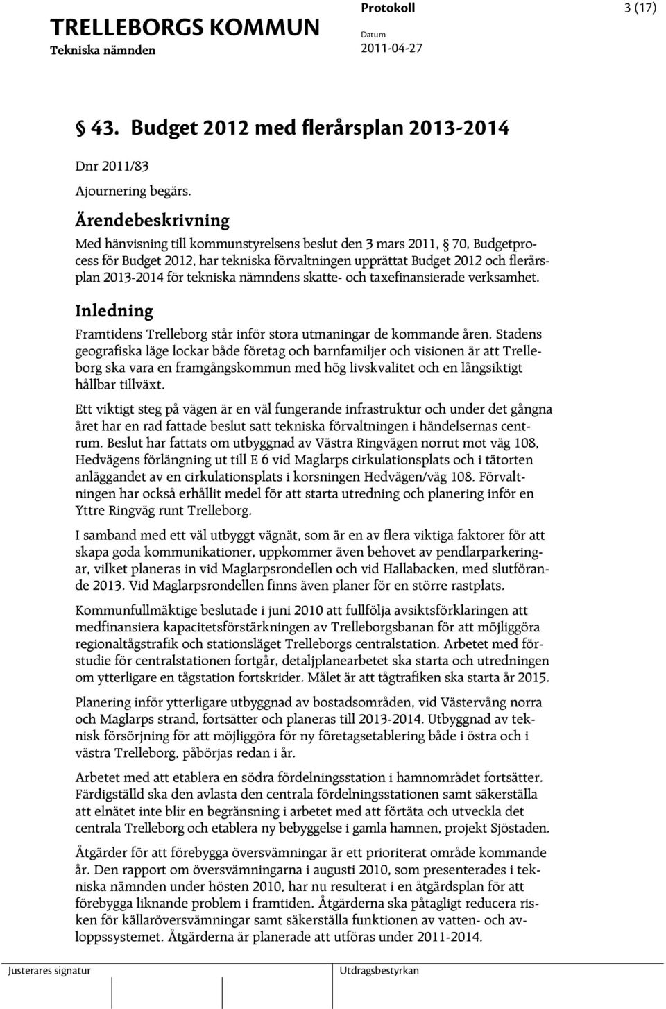 tekniska nämndens skatte- och taxefinansierade verksamhet. Inledning Framtidens Trelleborg står inför stora utmaningar de kommande åren.