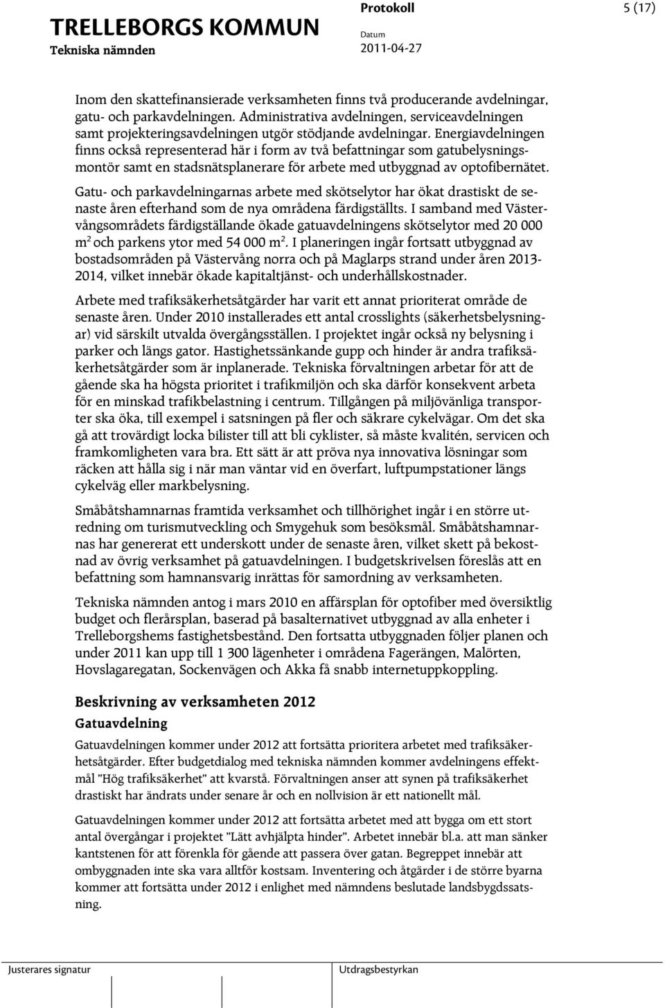 Energiavdelningen finns också representerad här i form av två befattningar som gatubelysningsmontör samt en stadsnätsplanerare för arbete med utbyggnad av optofibernätet.