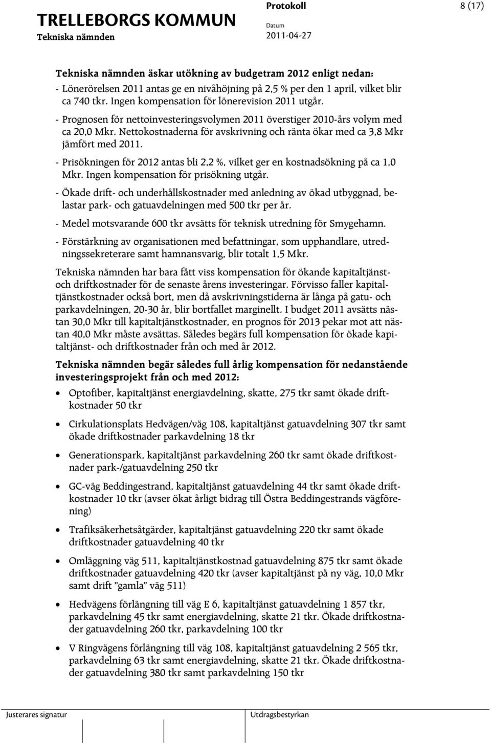 Nettokostnaderna för avskrivning och ränta ökar med ca 3,8 Mkr jämfört med 2011. - Prisökningen för 2012 antas bli 2,2 %, vilket ger en kostnadsökning på ca 1,0 Mkr.