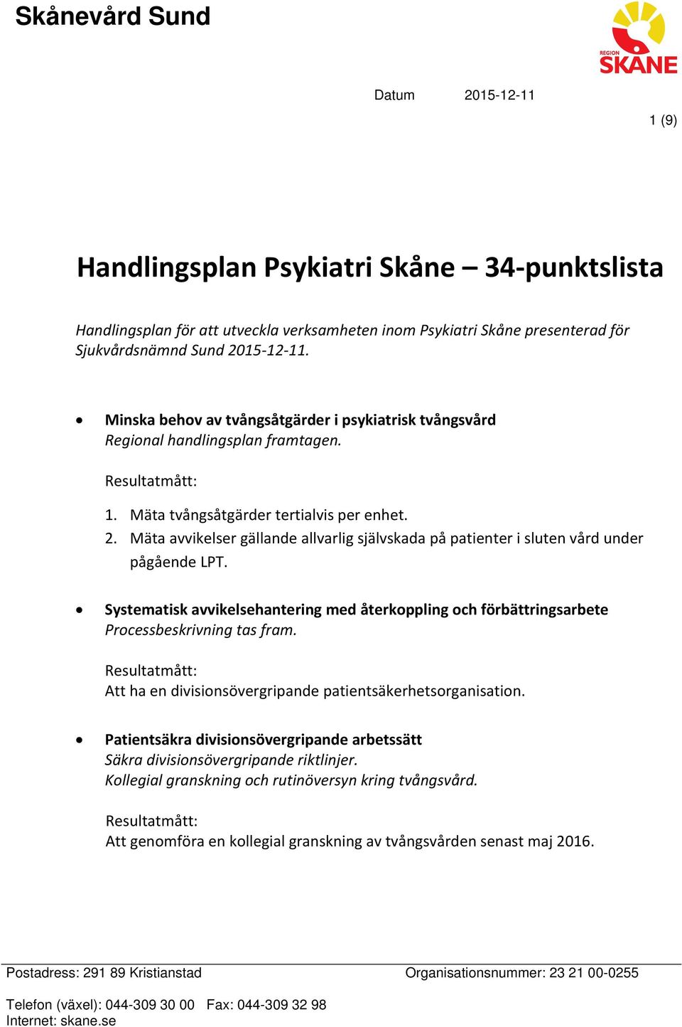 Mäta avvikelser gällande allvarlig självskada på patienter i sluten vård under pågående LPT. Systematisk avvikelsehantering med återkoppling och förbättringsarbete Processbeskrivning tas fram.