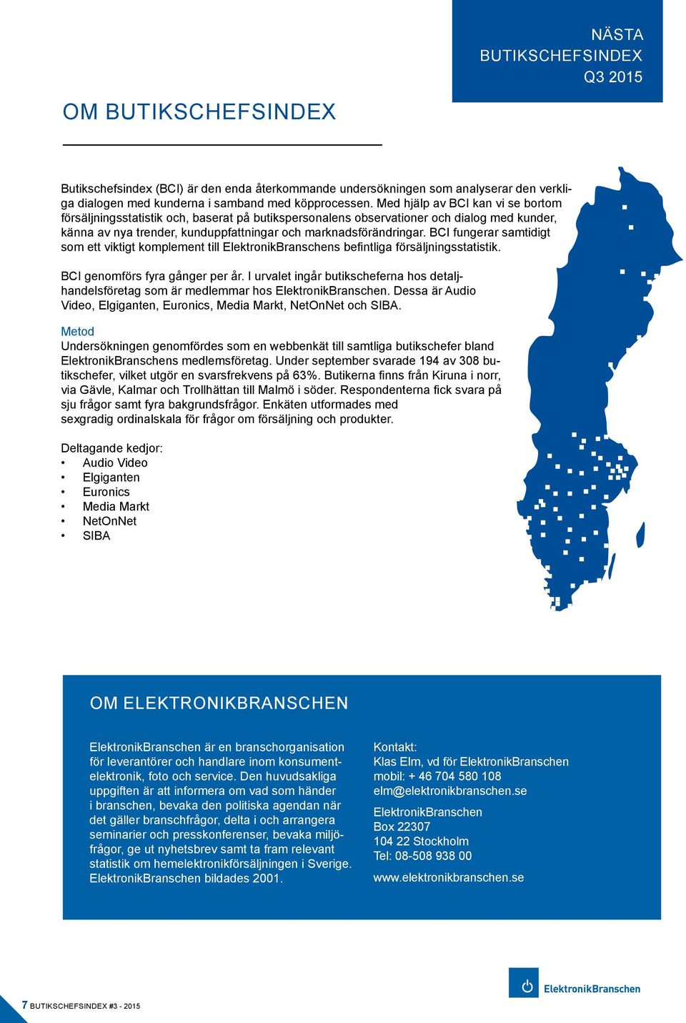 BCI fungerar samtidigt som ett viktigt komplement till ElektronikBranschens befintliga sstatistik. BCI genomförs fyra gånger per år.