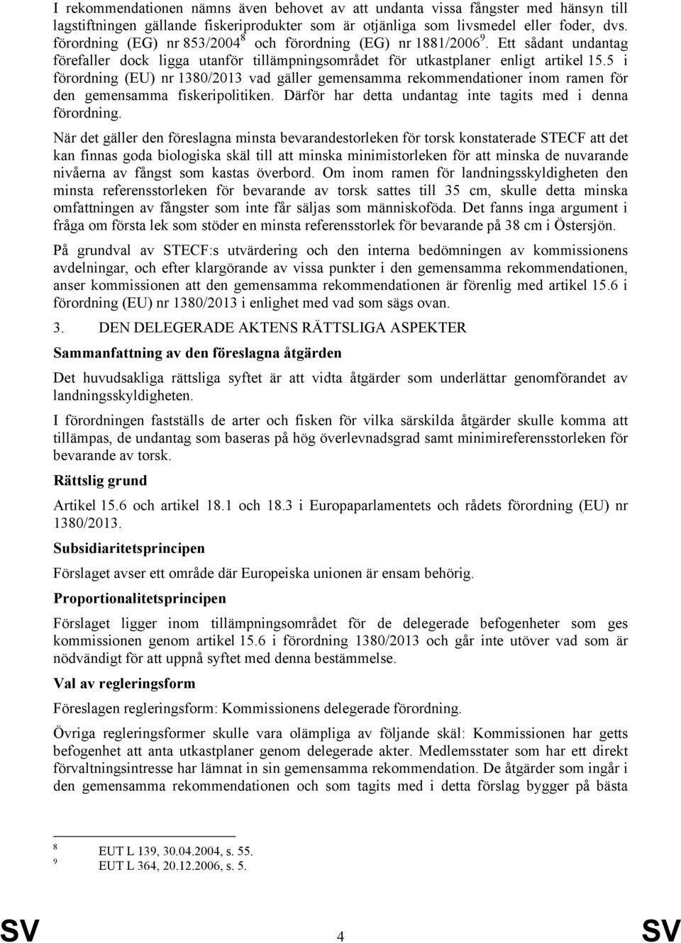 5 i förordning (EU) nr 1380/2013 vad gäller gemensamma rekommendationer inom ramen för den gemensamma fiskeripolitiken. Därför har detta undantag inte tagits med i denna förordning.