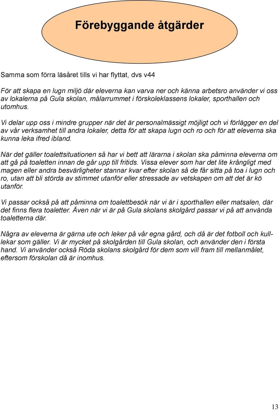 Vi delar upp oss i mindre grupper när det är personalmässigt möjligt och vi förlägger en del av vår verksamhet till andra lokaler, detta för att skapa lugn och ro och för att eleverna ska kunna leka
