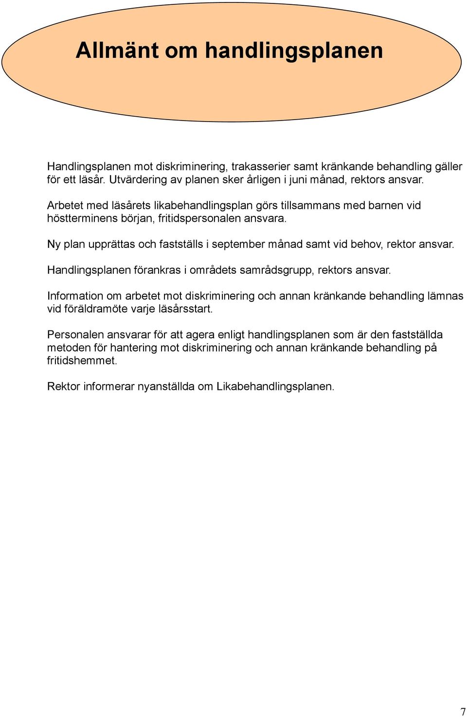Ny plan upprättas och fastställs i september månad samt vid behov, rektor ansvar. Handlingsplanen förankras i områdets samrådsgrupp, rektors ansvar.