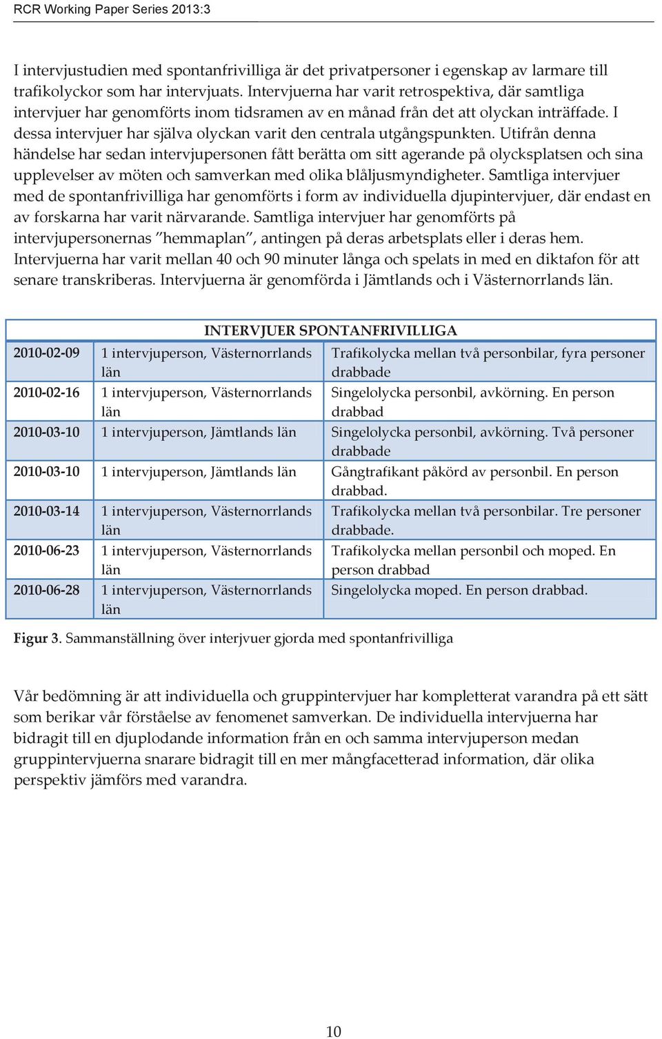 I dessa intervjuer har själva olyckan varit den centrala utgångspunkten.