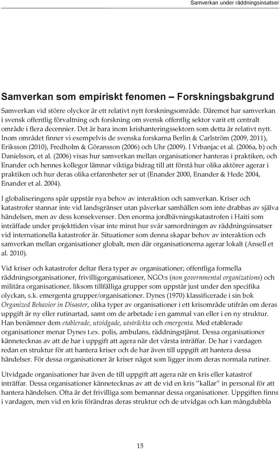 Det är bara inom krishanteringssektorn som detta är relativt nytt.