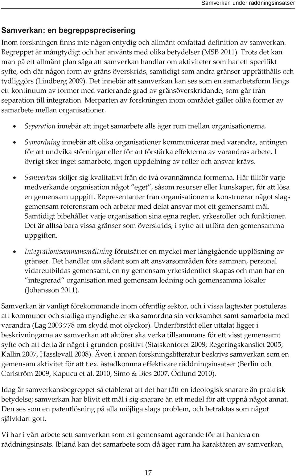 Trots det kan man på ett allmänt plan säga att samverkan handlar om aktiviteter som har ett specifikt syfte, och där någon form av gräns överskrids, samtidigt som andra gränser upprätthålls och