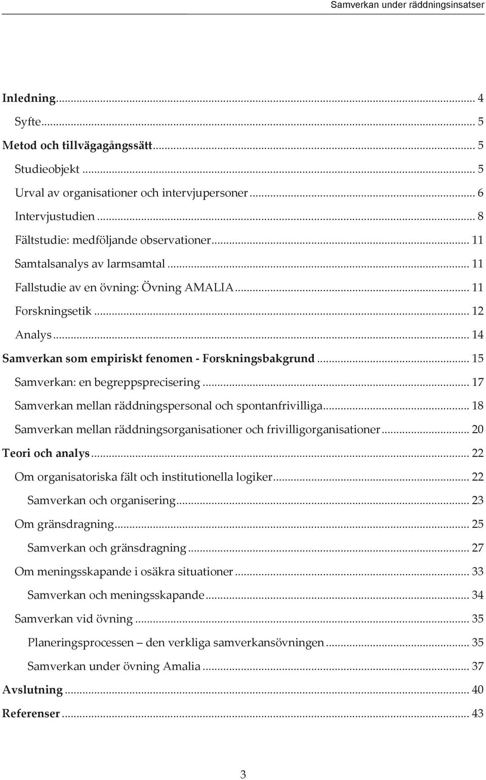 .. 14 Samverkan som empiriskt fenomen - Forskningsbakgrund... 15 Samverkan: en begreppsprecisering... 17 Samverkan mellan räddningspersonal och spontanfrivilliga.
