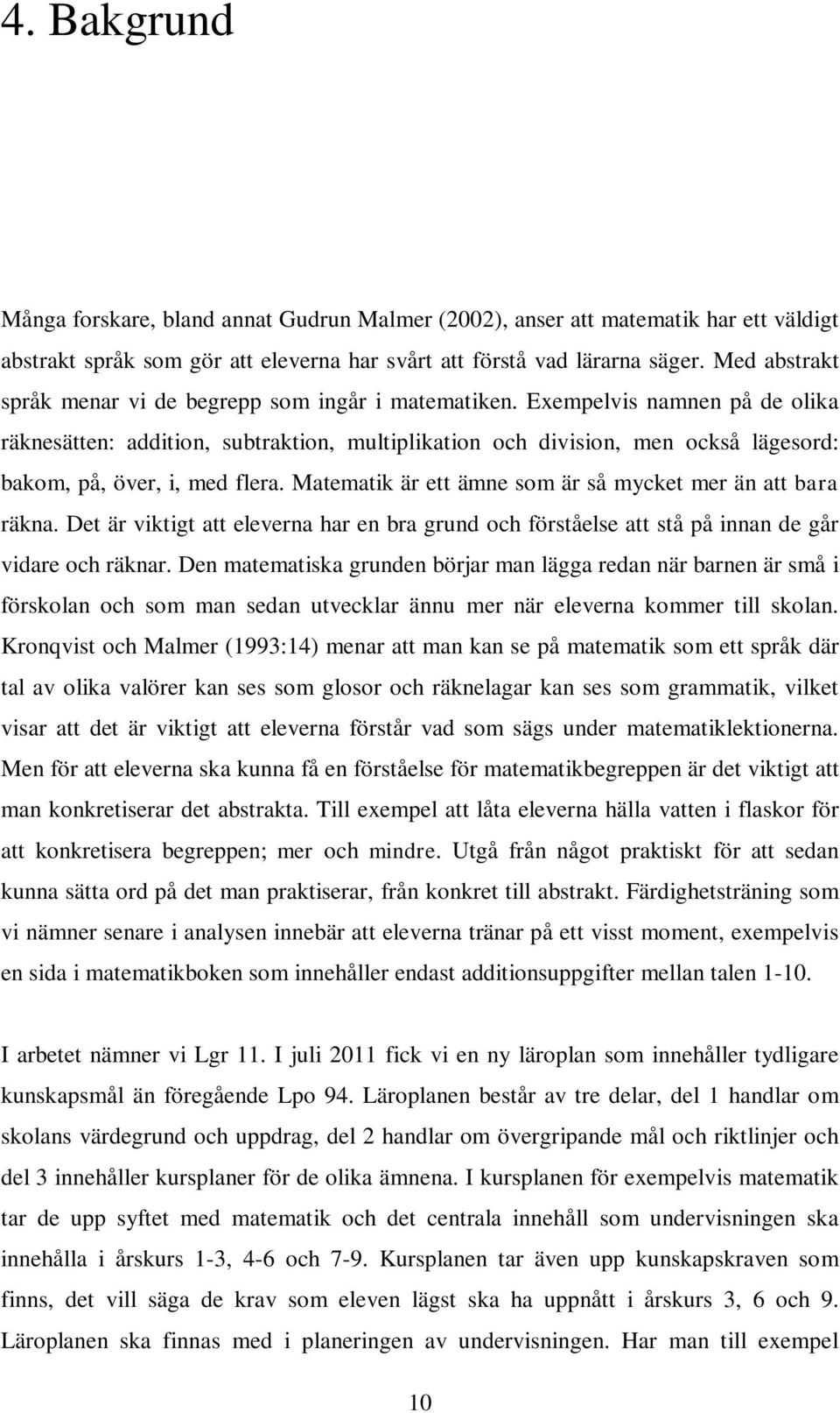 Exempelvis namnen på de olika räknesätten: addition, subtraktion, multiplikation och division, men också lägesord: bakom, på, över, i, med flera.