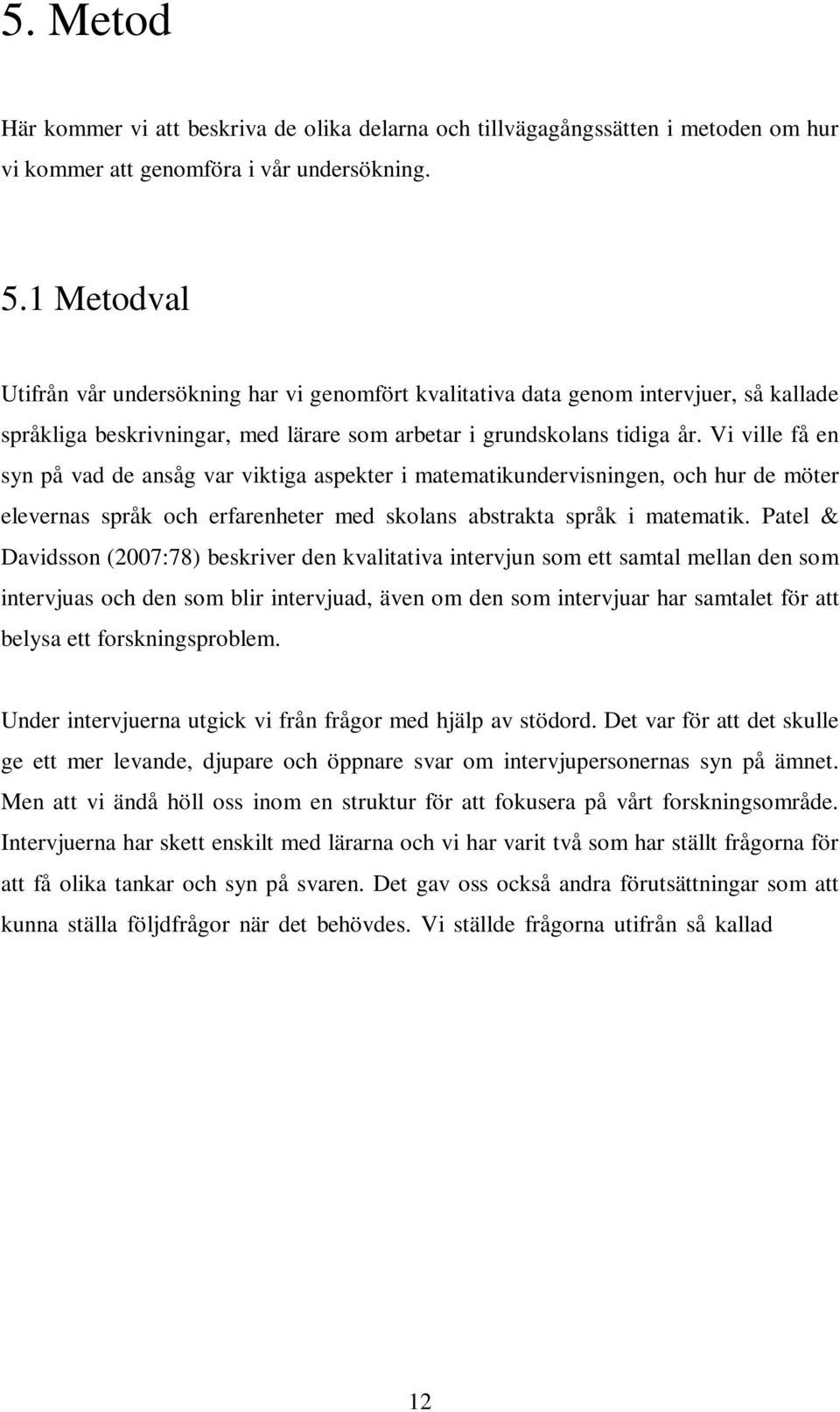 Vi ville få en syn på vad de ansåg var viktiga aspekter i matematikundervisningen, och hur de möter elevernas språk och erfarenheter med skolans abstrakta språk i matematik.