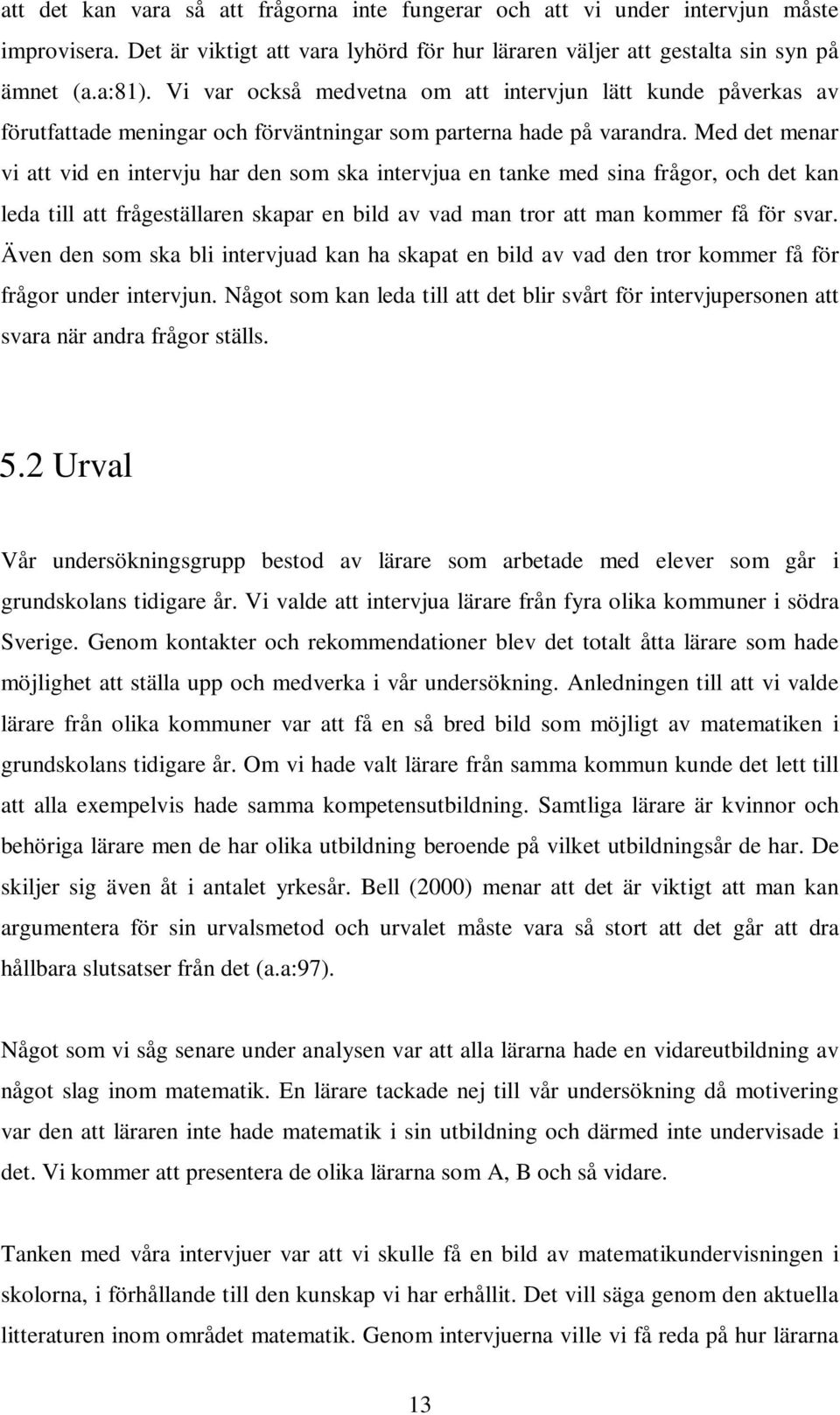 Med det menar vi att vid en intervju har den som ska intervjua en tanke med sina frågor, och det kan leda till att frågeställaren skapar en bild av vad man tror att man kommer få för svar.