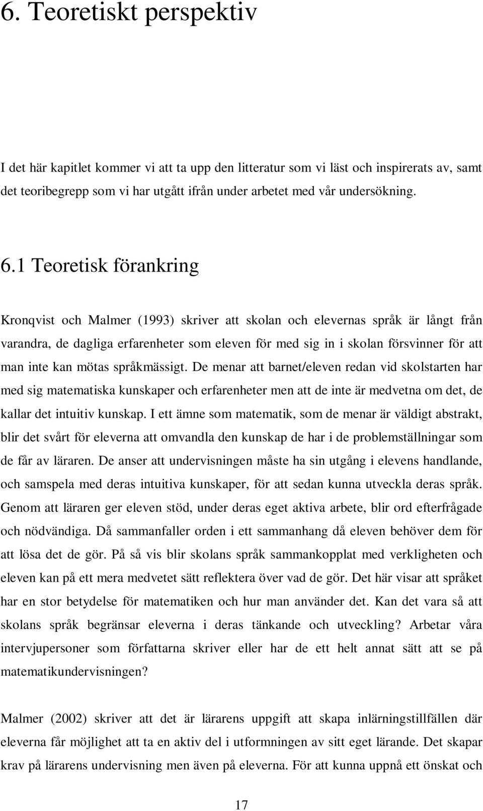 inte kan mötas språkmässigt. De menar att barnet/eleven redan vid skolstarten har med sig matematiska kunskaper och erfarenheter men att de inte är medvetna om det, de kallar det intuitiv kunskap.