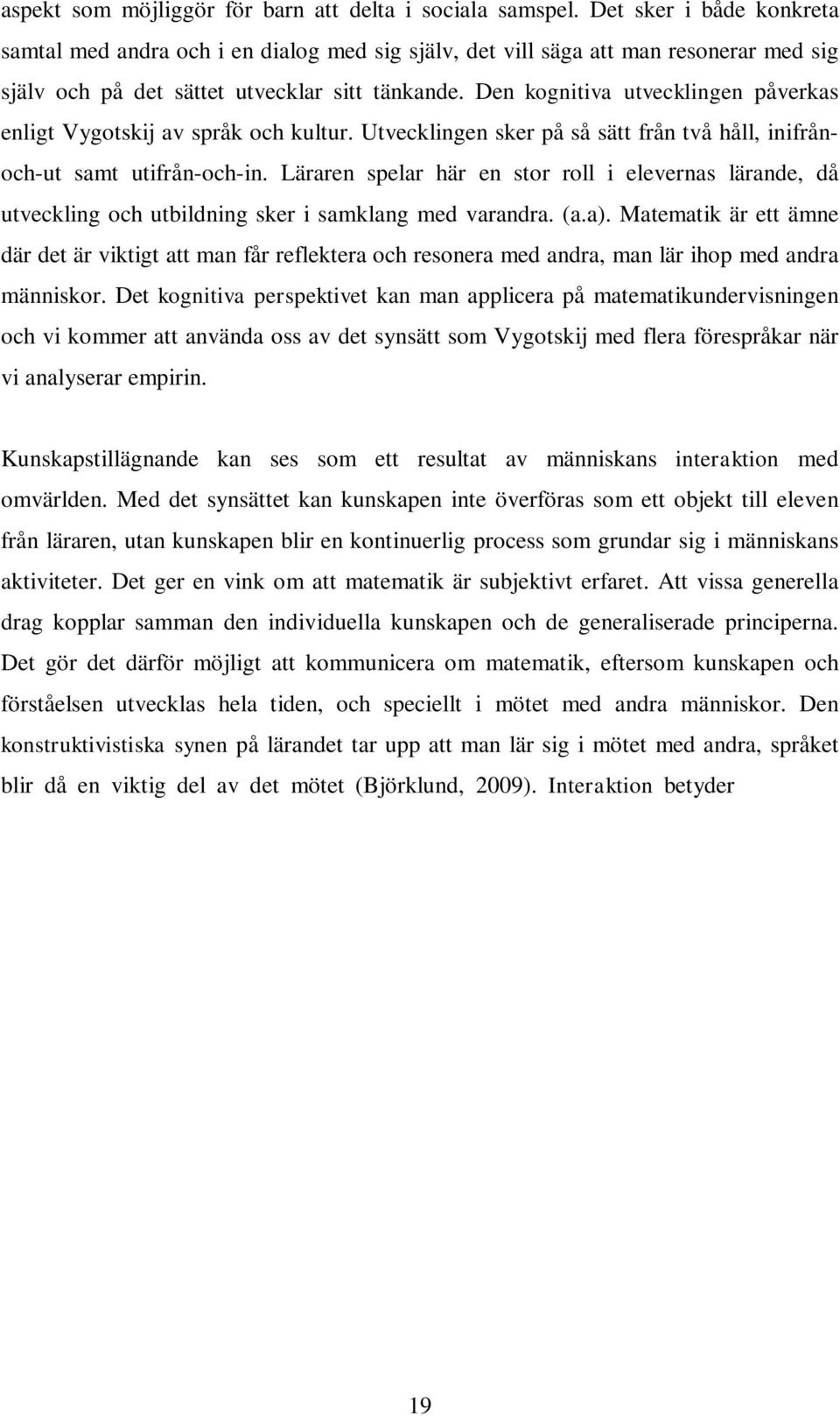 Den kognitiva utvecklingen påverkas enligt Vygotskij av språk och kultur. Utvecklingen sker på så sätt från två håll, inifrånoch-ut samt utifrån-och-in.