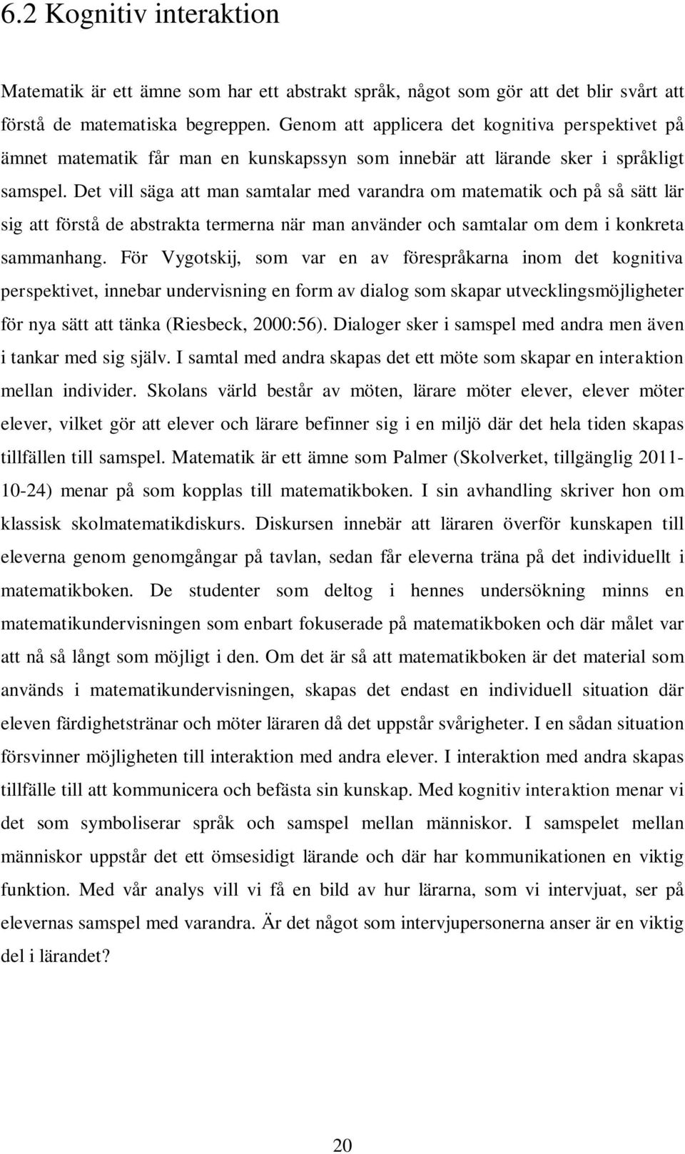 Det vill säga att man samtalar med varandra om matematik och på så sätt lär sig att förstå de abstrakta termerna när man använder och samtalar om dem i konkreta sammanhang.